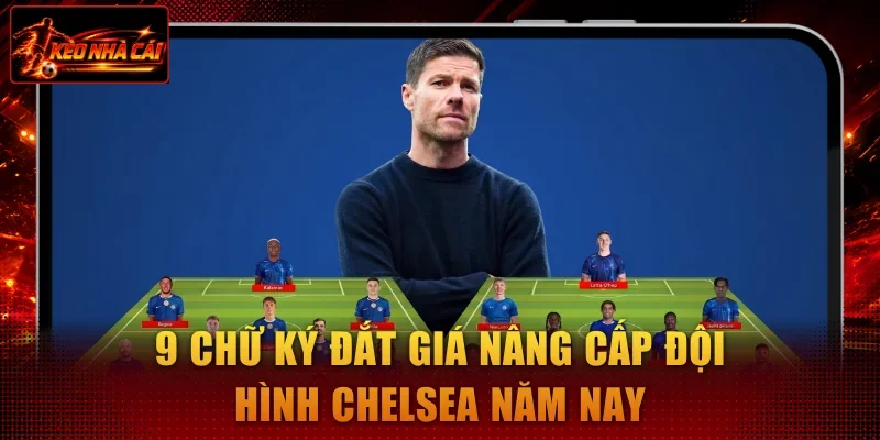 9 chữ ký đắt giá nâng cấp đội hình Chelsea năm nay