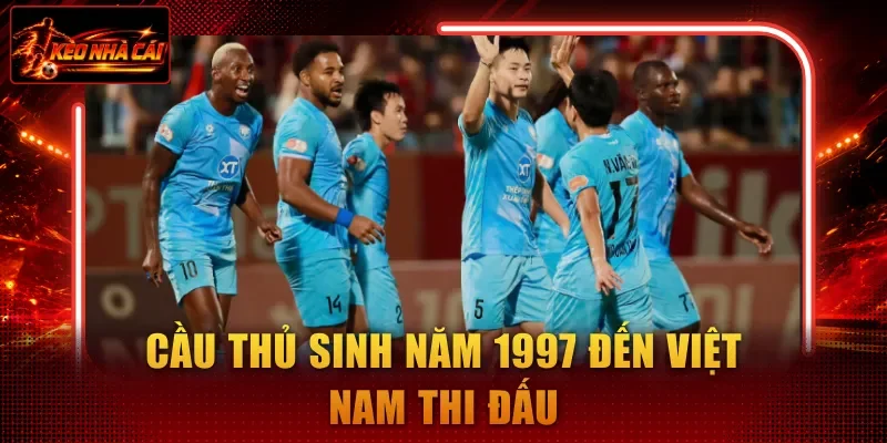 Cầu thủ sinh năm 1997 đến Việt Nam thi đấu