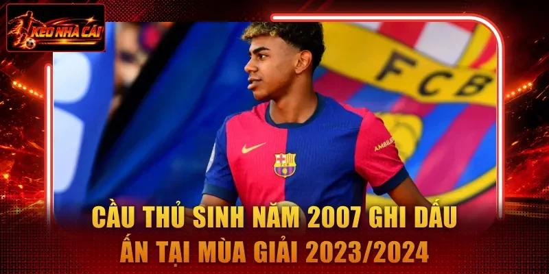 Cầu thủ sinh năm 2007 ghi dấu ấn tại mùa giải 2023/2024