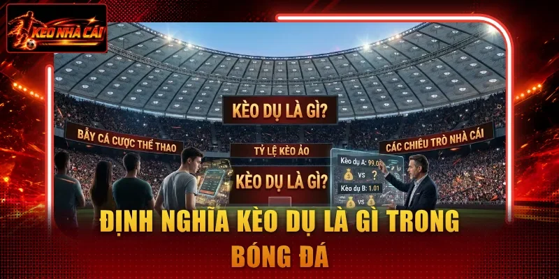 Định nghĩa kèo dụ là gì trong bóng đá