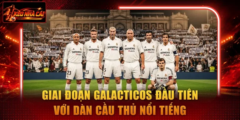 Giai đoạn Galacticos đầu tiên với dàn cầu thủ nổi tiếng