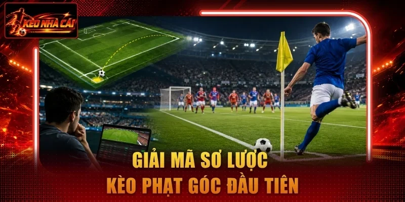 Giải mã sơ lược kèo phạt góc đầu tiên