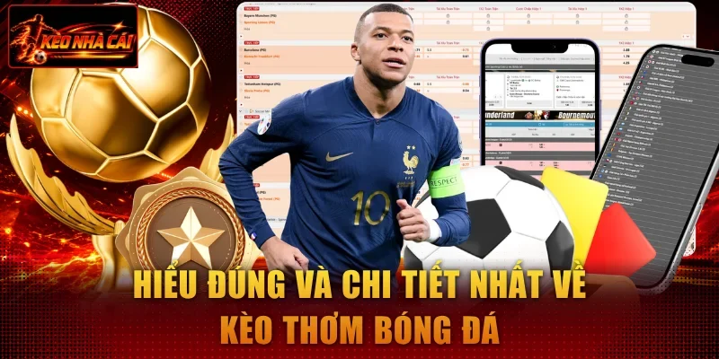 Hiểu đúng và chi tiết nhất về kèo thơm bóng đá