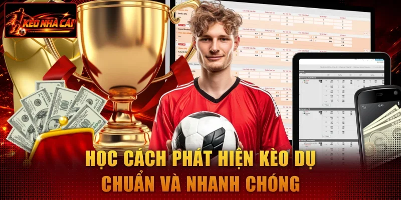 Học cách phát hiện kèo dụ chuẩn và nhanh chóng