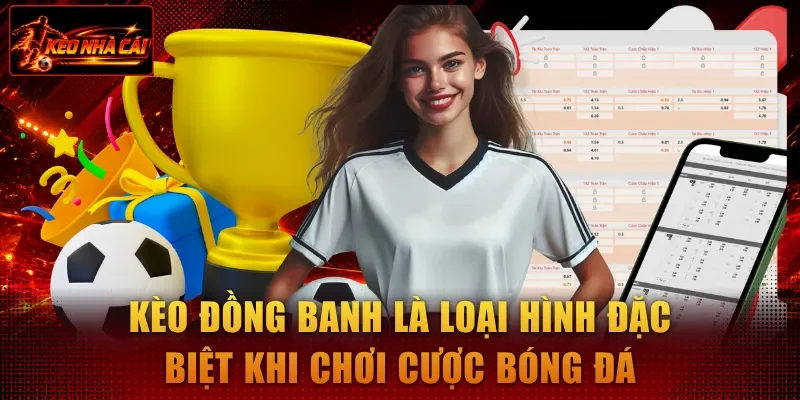 Kèo đồng banh là loại hình đặc biệt khi chơi cược bóng đá