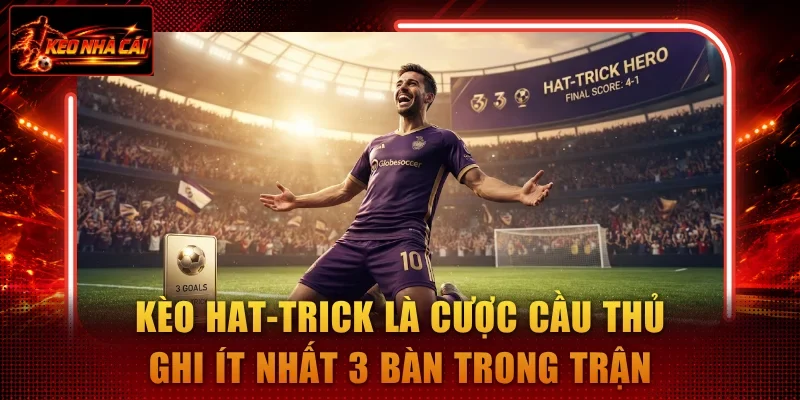 Kèo hat-trick là cược cầu thủ ghi ít nhất 3 bàn trong trận