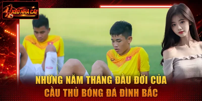 Những năm tháng đầu đời của cầu thủ bóng đá Đình Bắc