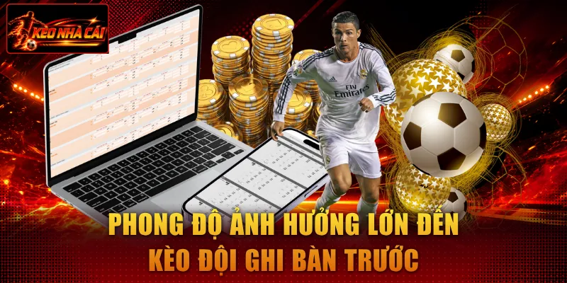 Phong độ ảnh hưởng lớn đến kèo đội ghi bàn trước
