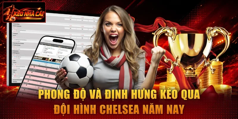 Phong độ và định hướng kèo qua đội hình Chelsea năm nay
