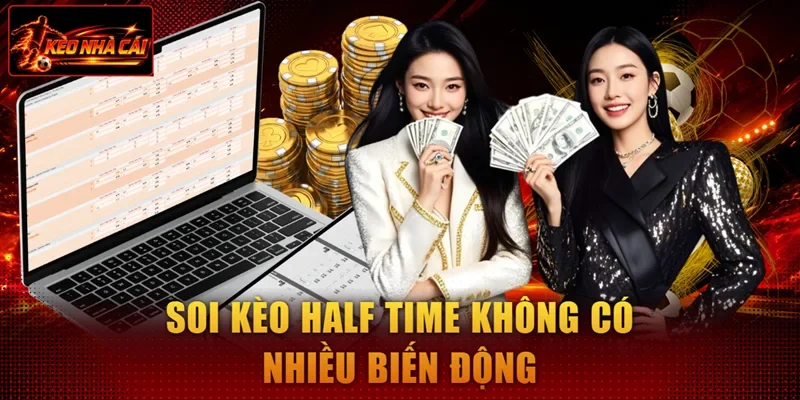 Soi kèo Half Time không có nhiều biến động
