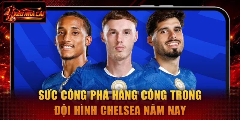 Sức công phá hàng công trong đội hình Chelsea năm nay