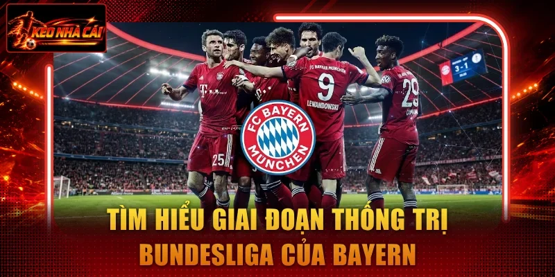 Tìm hiểu giai đoạn thống trị Bundesliga của Bayern