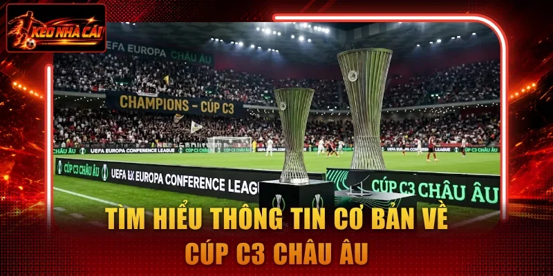 Tìm hiểu thông tin cơ bản về Cúp C3 Châu Âu