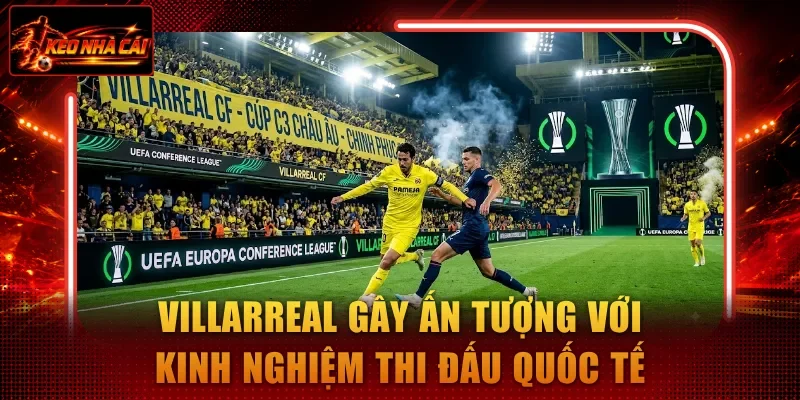 Villarreal gây ấn tượng với kinh nghiệm thi đấu quốc tế